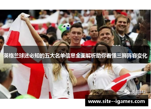 英格兰球迷必知的五大名单信息全面解析助你看懂三狮阵容变化