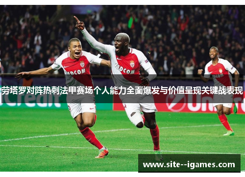 劳塔罗对阵热刺法甲赛场个人能力全面爆发与价值呈现关键战表现 劳塔罗对阵热刺法甲赛场个人能力全面爆发与价值呈现关键战表现
